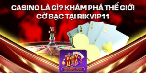 Casino Là Gì? Khám Phá Thế Giới Cờ Bạc Tại Rikvip