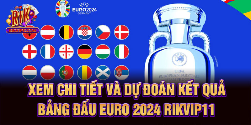 Xem Chi Tiết Và Dự Đoán Kết Quả Bảng Đấu Euro 2024 Rikvip
