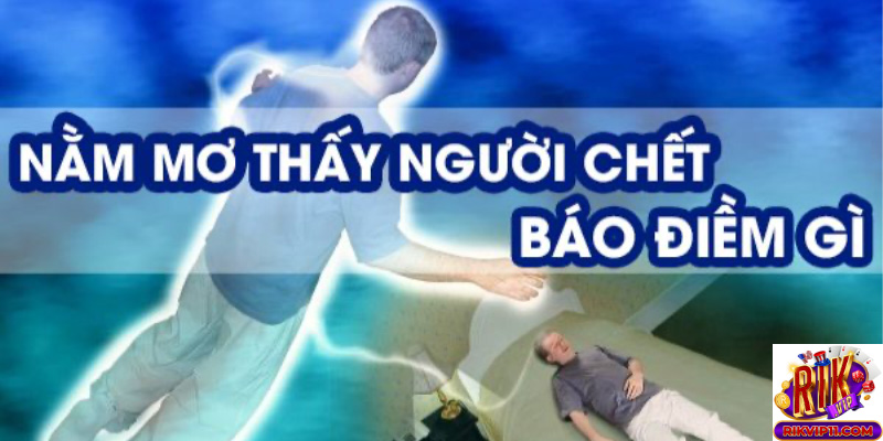 Mơ thấy người chết đánh số gì để trúng nhiều tiền?