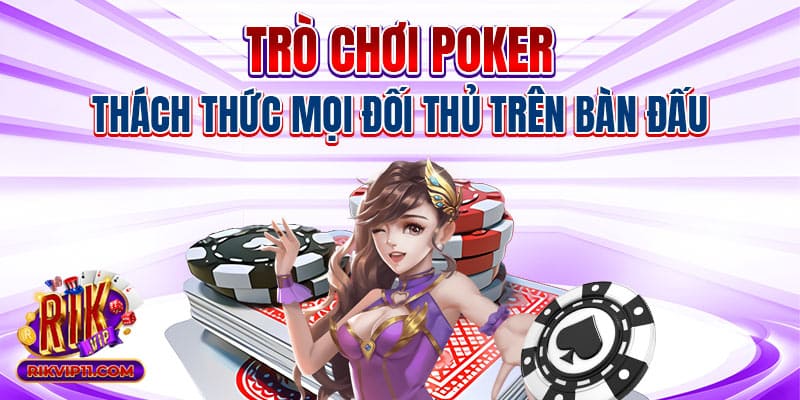 Trò Chơi Poker - Thách Thức Mọi Đối Thủ Trên Bàn Đấu